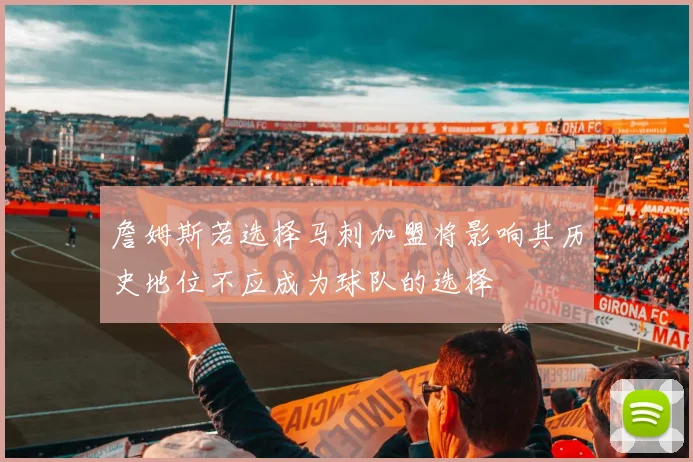 詹姆斯若选择马刺加盟将影响其历史地位不应成为球队的选择