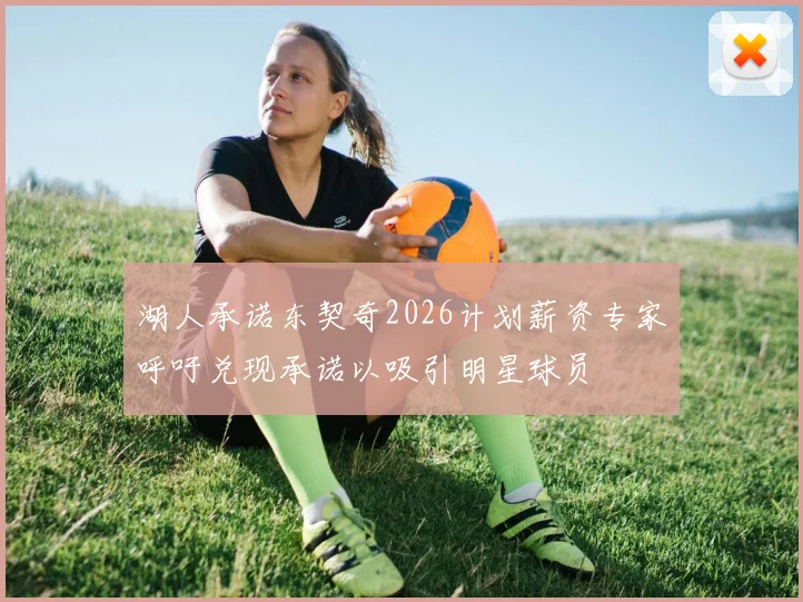 湖人承诺东契奇2026计划薪资专家呼吁兑现承诺以吸引明星球员