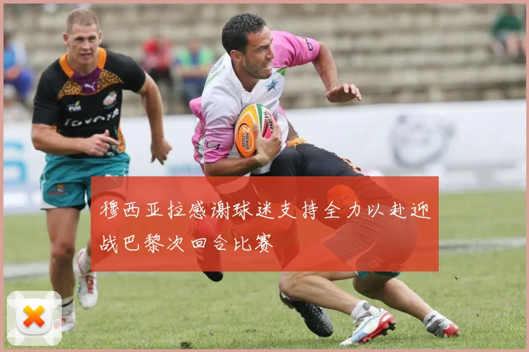 穆西亚拉感谢球迷支持全力以赴迎战巴黎次回合比赛