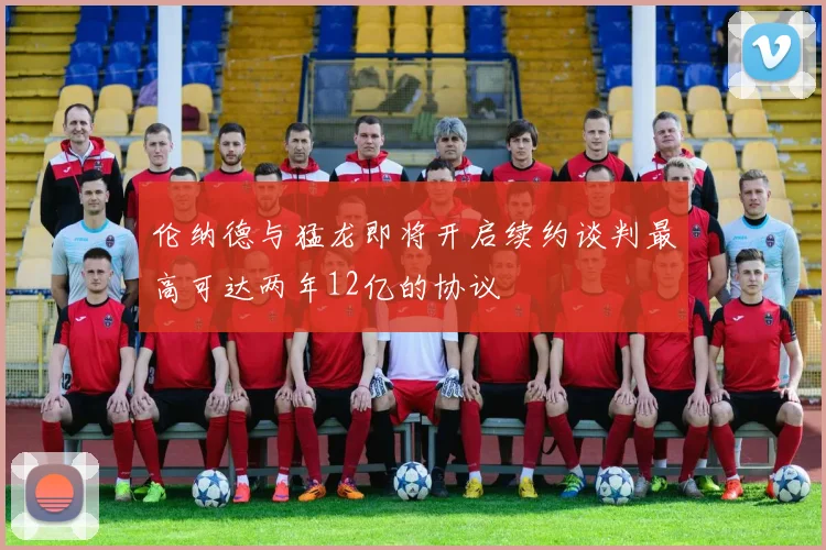 伦纳德与猛龙即将开启续约谈判最高可达两年12亿的协议